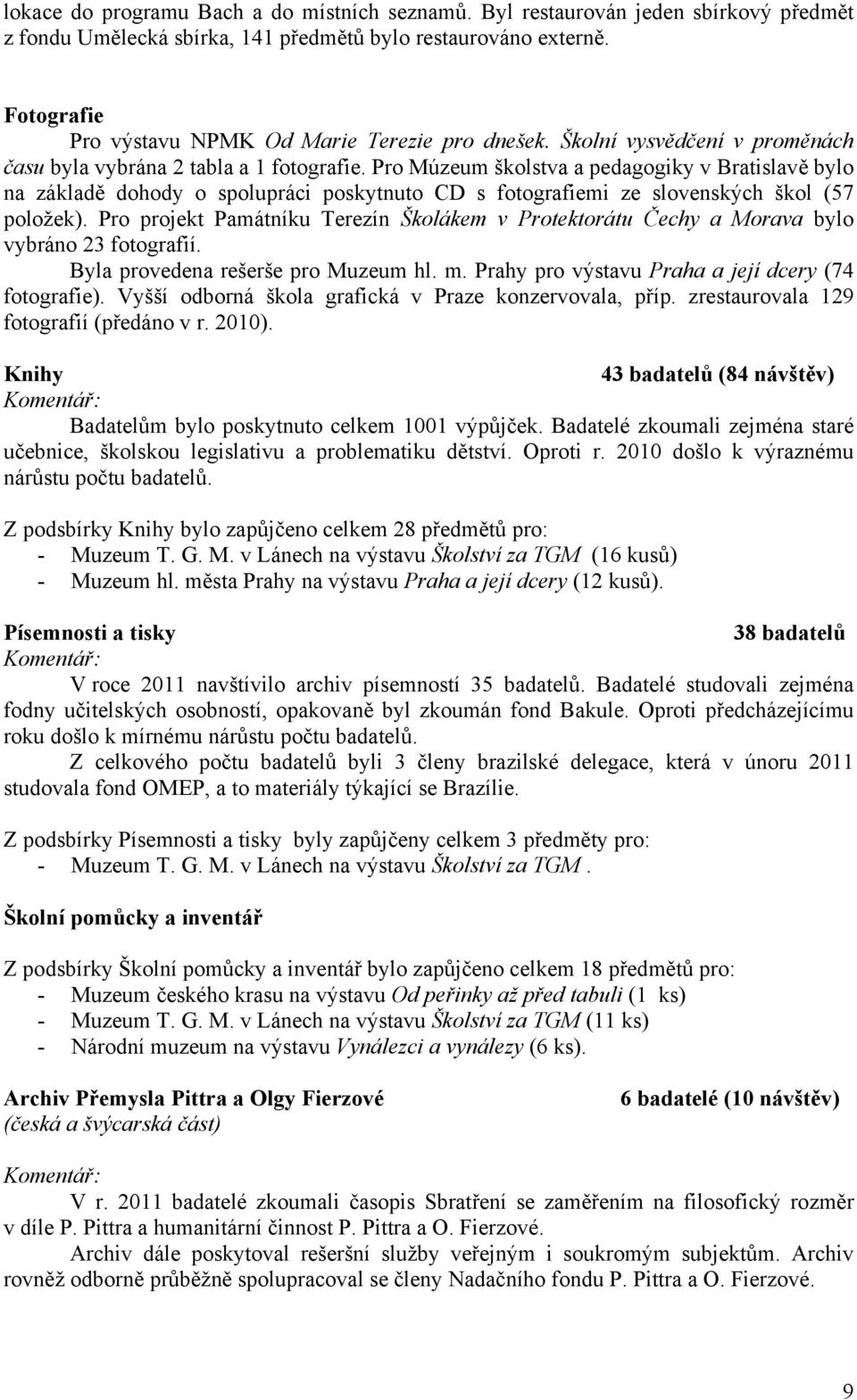 Pro Múzeum školstva a pedagogiky v Bratislavě bylo na základě dohody o spolupráci poskytnuto CD s fotografiemi ze slovenských škol (57 položek).