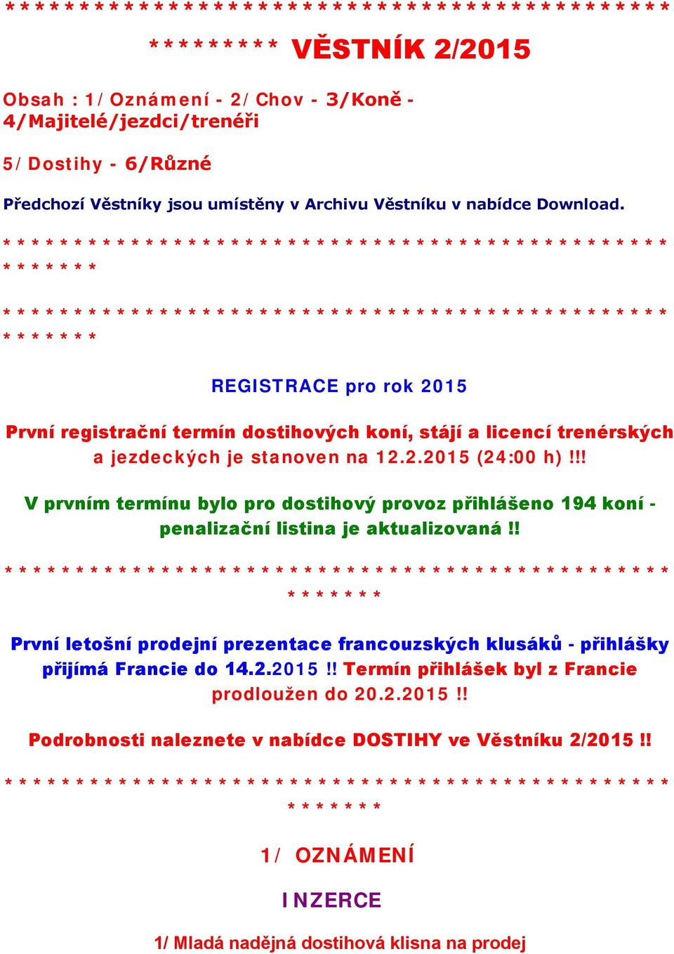 *********************************************** ******* *********************************************** ******* REGISTRACE pro rok 2015 První registrační termín dostihových koní, stájí a licencí