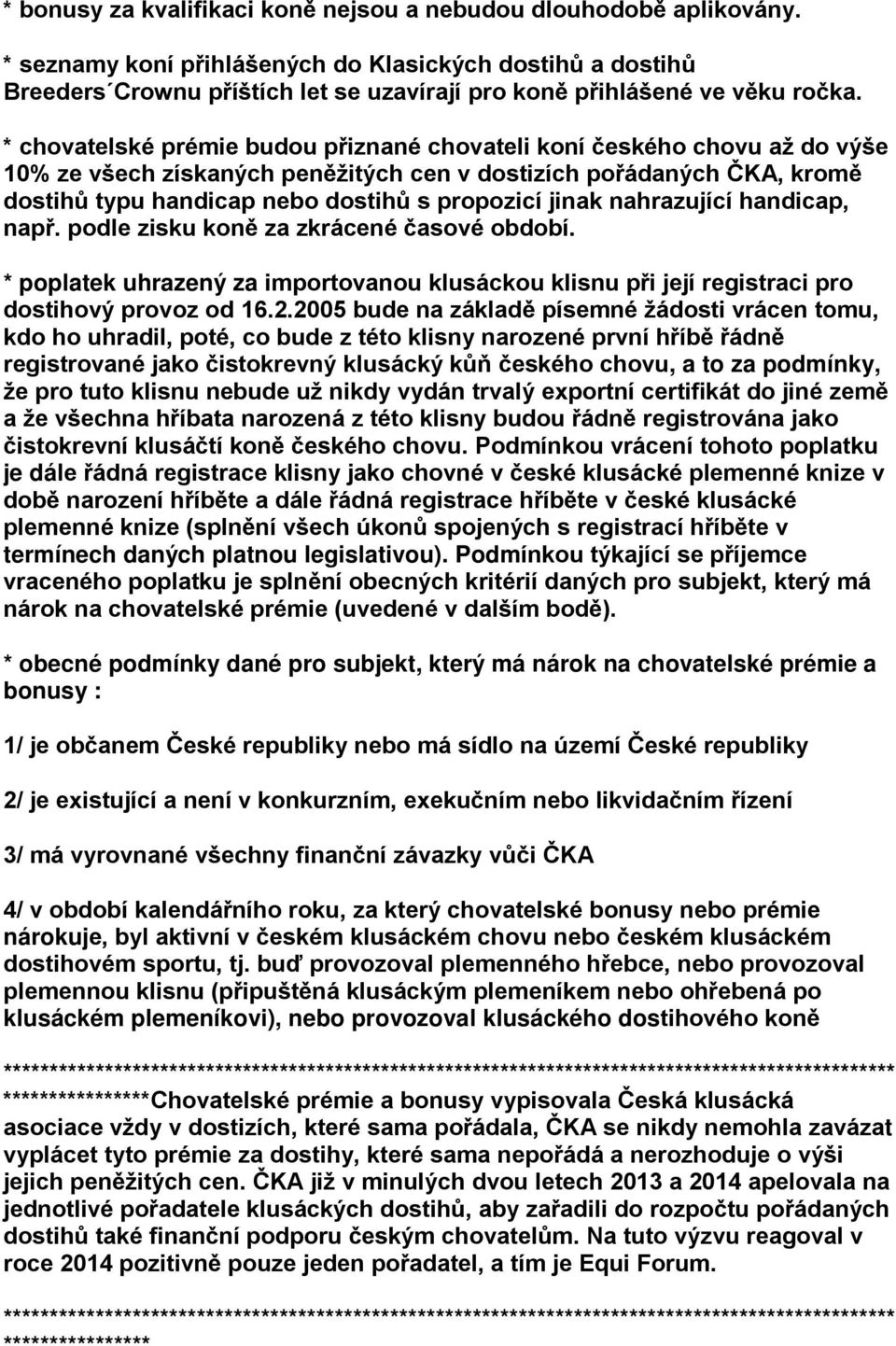 * chovatelské prémie budou přiznané chovateli koní českého chovu až do výše 10% ze všech získaných peněžitých cen v dostizích pořádaných ČKA, kromě dostihů typu handicap nebo dostihů s propozicí