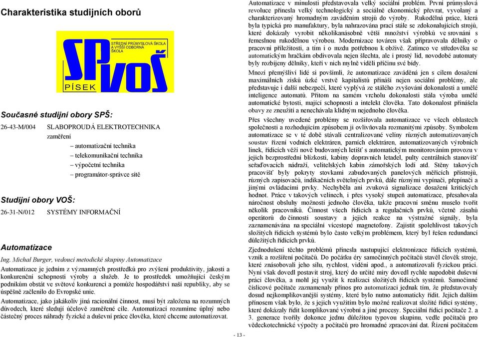 Michal Burger, vedoucí metodické skupiny Automatizace Automatizace je jedním z významných prostředků pro zvýšení produktivity, jakosti a konkurenční schopnosti výroby a sluţeb.