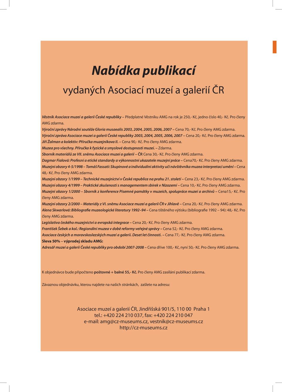 Výroční zpráva Asociace muzeí a galerií České republiky 2003, 2004, 2005, 2006, 2007 Cena 20,- Kč. Pro členy AMG zdarma. Jiří Žalman a kolektiv: Příručka muzejníkova II. Cena 90,- Kč.