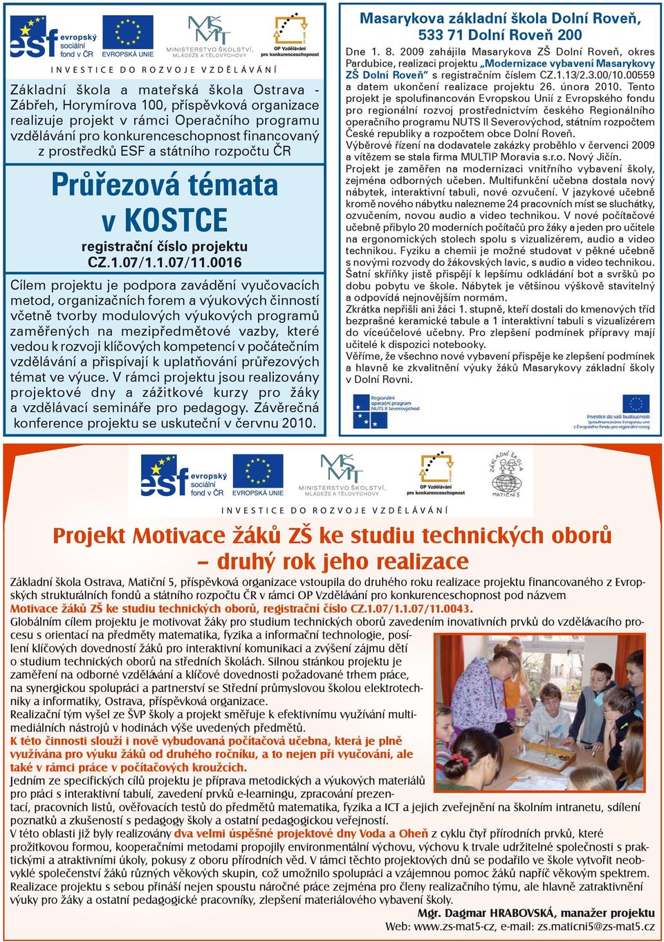 0016 Cílem projektu je podpora zavádění vyučovacích metod, organizačních forem a výukových činností včetně tvorby modulových výukových programů zaměřených na mezipředmětové vazby, které vedou k