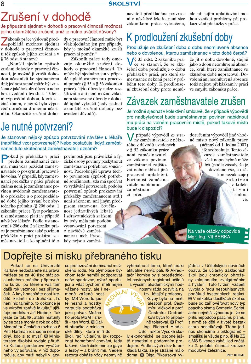 6 stanoví: Není-li sjednán způsob zrušení dohody o pracovní činnosti, je možné ji zrušit dohodou účastníků ke sjednanému dni; jednostranně může být zrušena z jakéhokoliv důvodu nebo bez uvedení