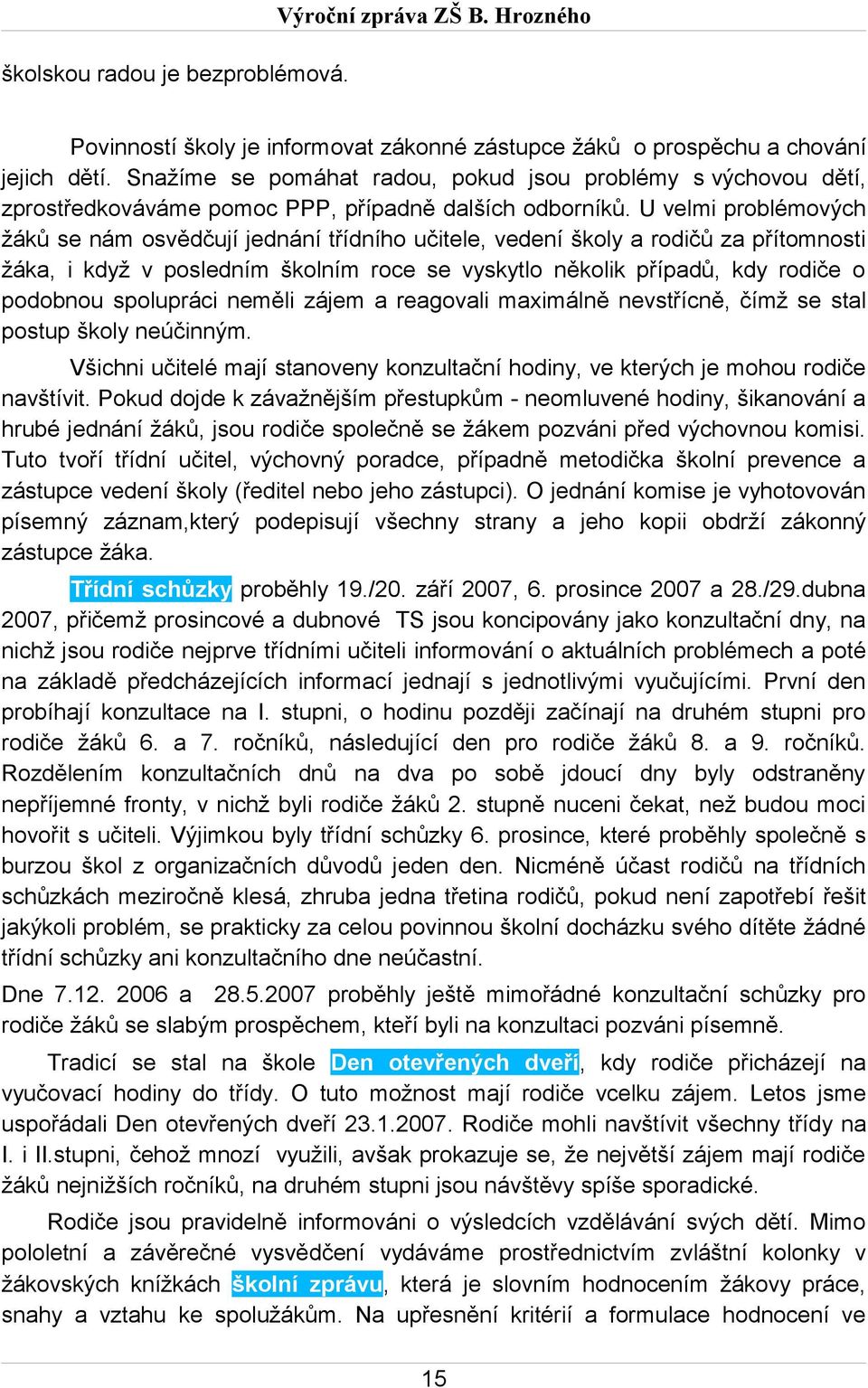 U velmi problémových žáků se nám osvědčují jednání třídního učitele, vedení školy a rodičů za přítomnosti žáka, i když v posledním školním roce se vyskytlo několik případů, kdy rodiče o podobnou