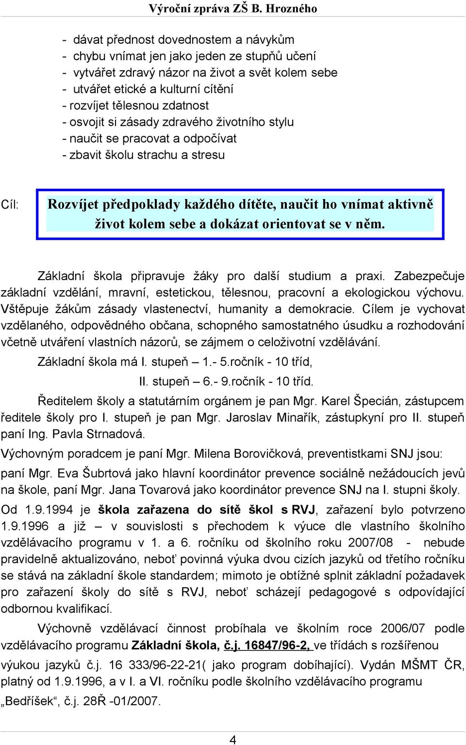 dokázat orientovat se v něm. Základní škola připravuje žáky pro další studium a praxi. Zabezpečuje základní vzdělání, mravní, estetickou, tělesnou, pracovní a ekologickou výchovu.