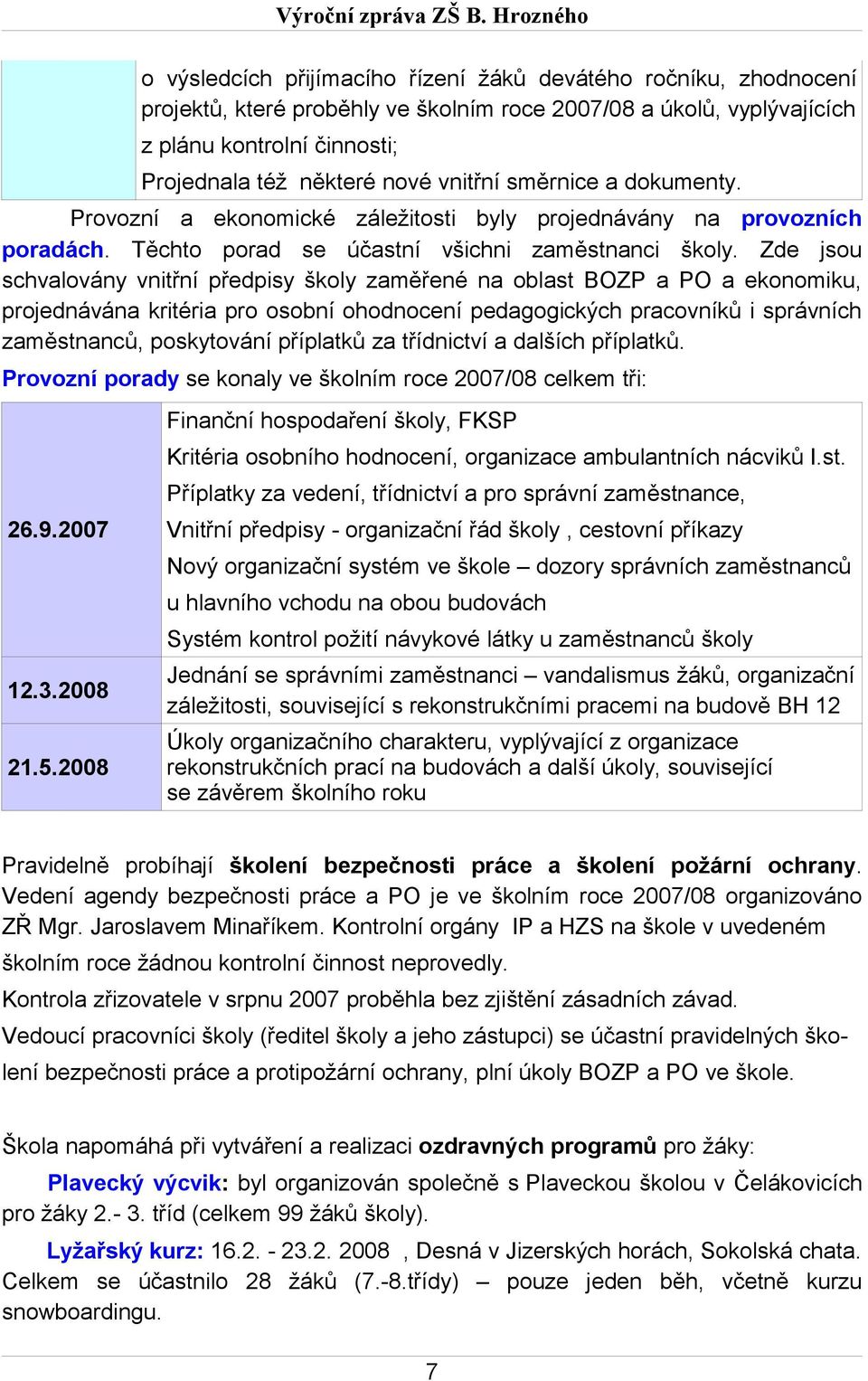 Zde jsou schvalovány vnitřní předpisy školy zaměřené na oblast BOZP a PO a ekonomiku, projednávána kritéria pro osobní ohodnocení pedagogických pracovníků i správních zaměstnanců, poskytování