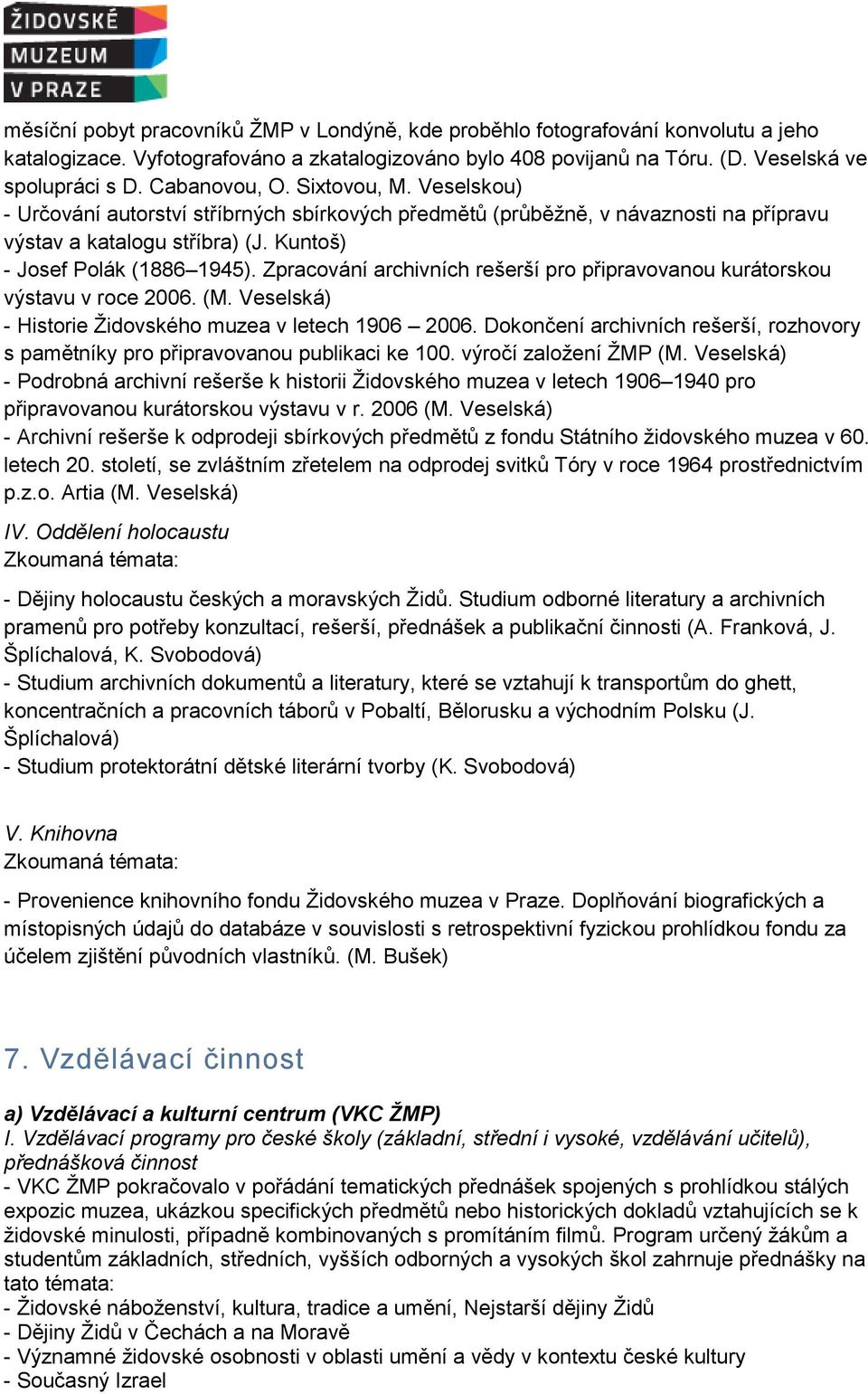 Zpracování archivních rešerší pro připravovanou kurátorskou výstavu v roce 2006. (M. Veselská) - Historie Židovského muzea v letech 1906 2006.