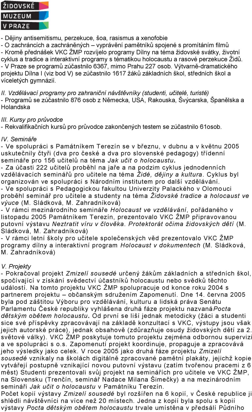 Výtvarně-dramatického projektu Dílna I (viz bod V) se zúčastnilo 1617 žáků základních škol, středních škol a víceletých gymnázií. II.