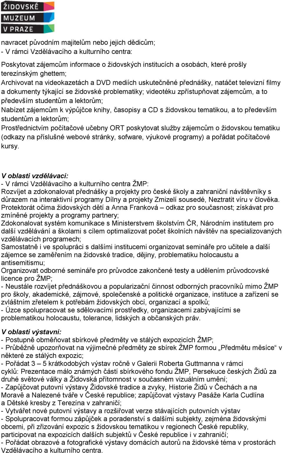 lektorům; Nabízet zájemcům k výpůjčce knihy, časopisy a CD s židovskou tematikou, a to především studentům a lektorům; Prostřednictvím počítačové učebny ORT poskytovat služby zájemcům o židovskou