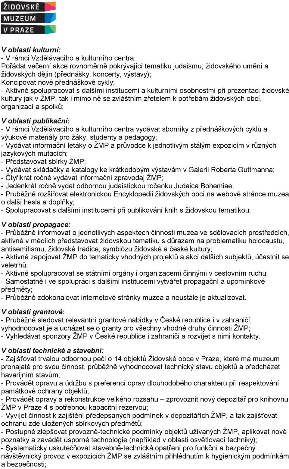 židovských obcí, organizací a spolků; V oblasti publikační: - V rámci Vzdělávacího a kulturního centra vydávat sborníky z přednáškových cyklů a výukové materiály pro žáky, studenty a pedagogy; -