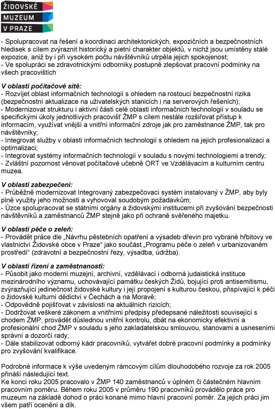 Rozvíjet oblast informačních technologií s ohledem na rostoucí bezpečnostní rizika (bezpečnostní aktualizace na uživatelských stanicích i na serverových řešeních); - Modernizovat strukturu i aktivní