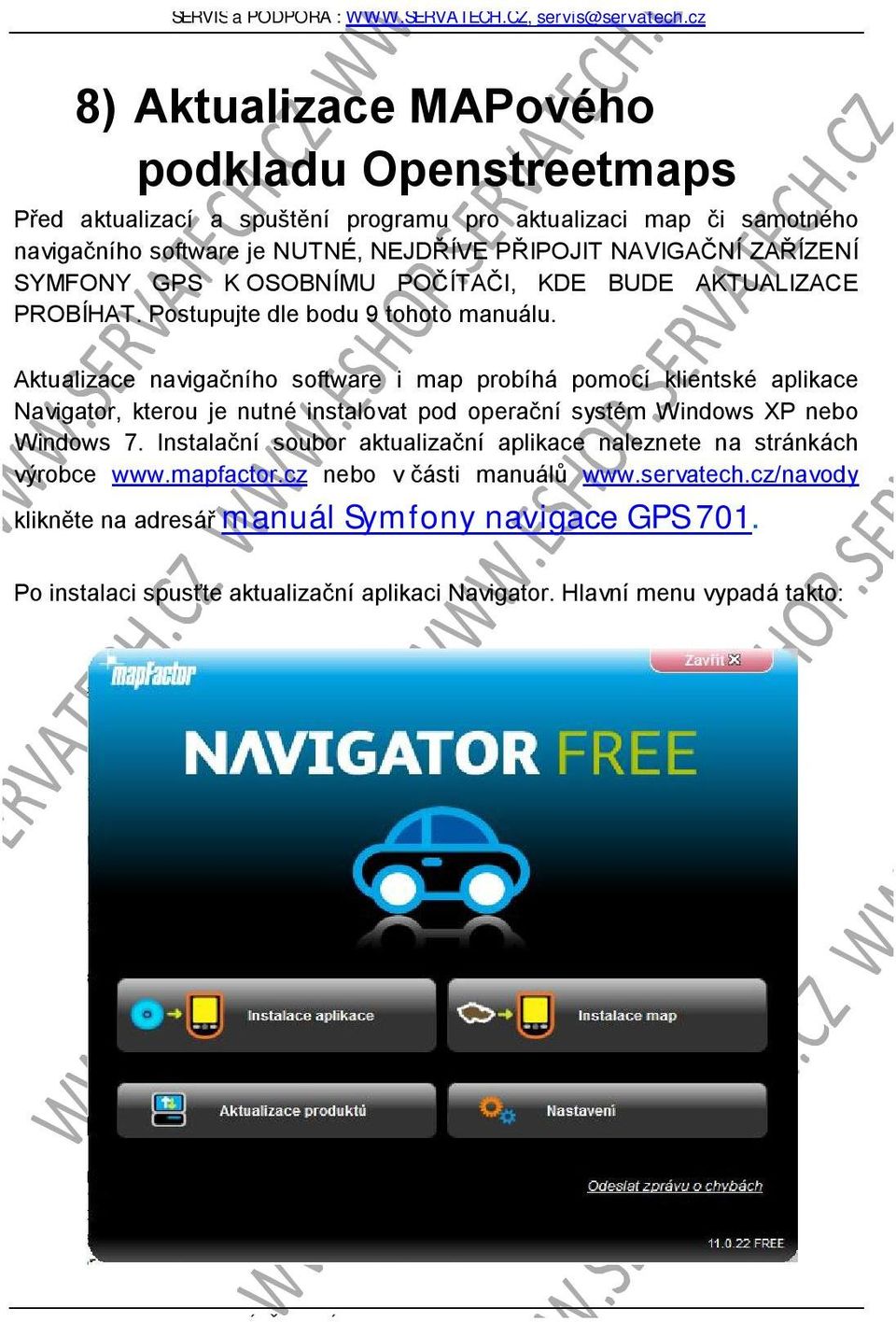 Aktualizace navigačního software i map probíhá pomocí klientské aplikace Navigator, kterou je nutné instalovat pod operační systém Windows XP nebo Windows 7.