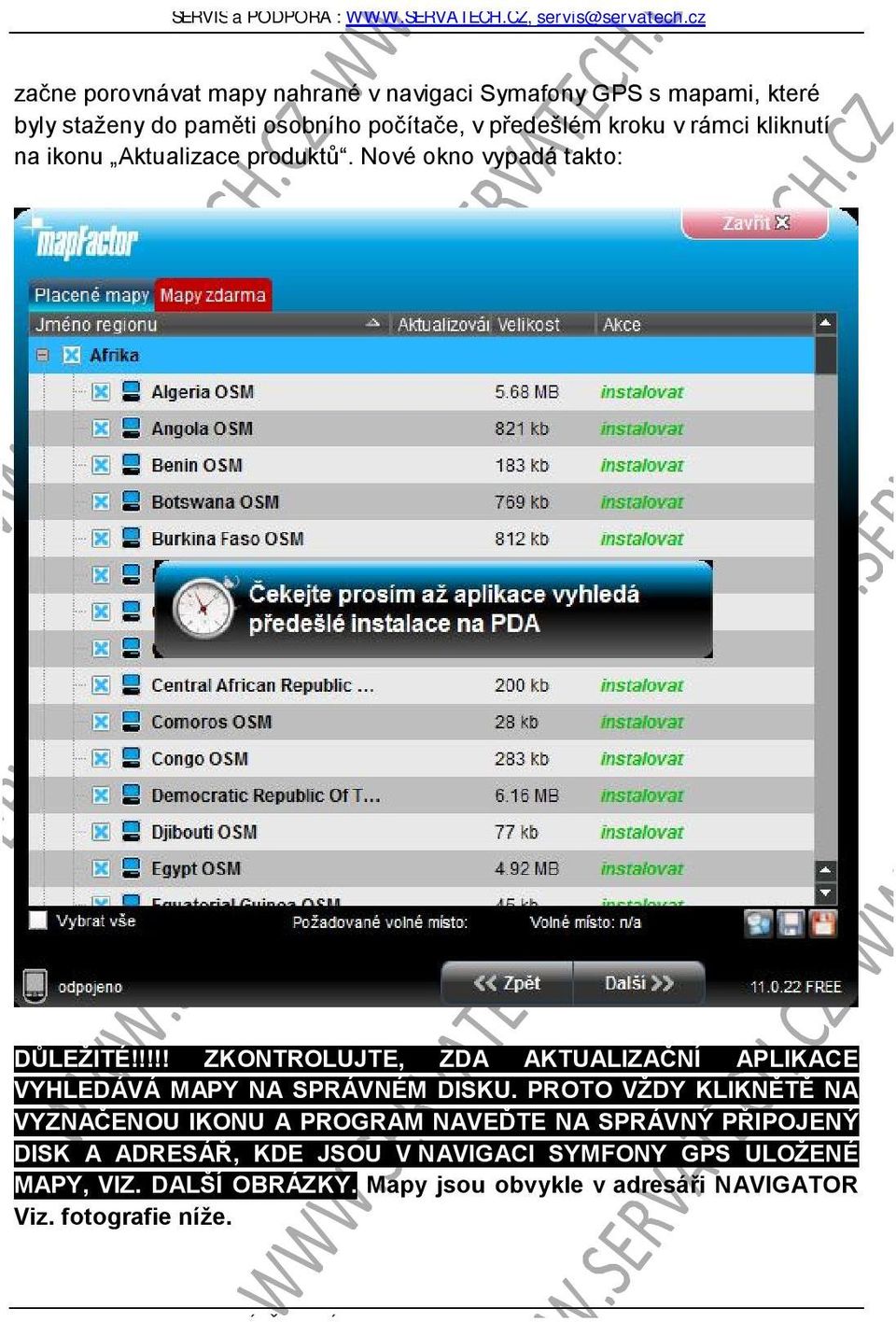 PROTO VŽDY KLIKNĚTĚ NA VYZNAČENOU IKONU A PROGRAM NAVEĎTE NA SPRÁVNÝ PŘIPOJENÝ DISK A ADRESÁŘ, KDE JSOU V NAVIGACI SYMFONY GPS ULOŽENÉ MAPY, VIZ.