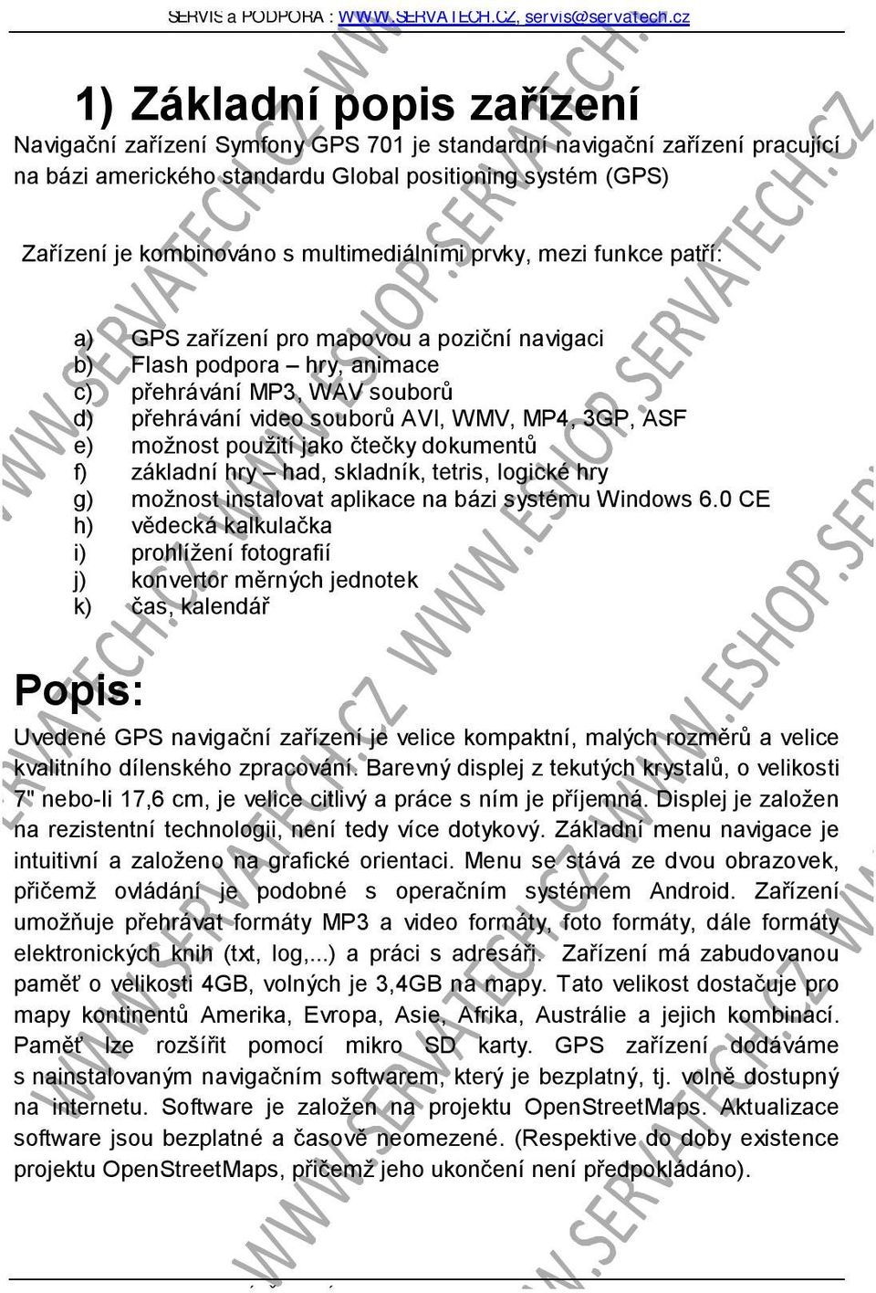 ASF e) možnost použití jako čtečky dokumentů f) základní hry had, skladník, tetris, logické hry g) možnost instalovat aplikace na bázi systému Windows 6.