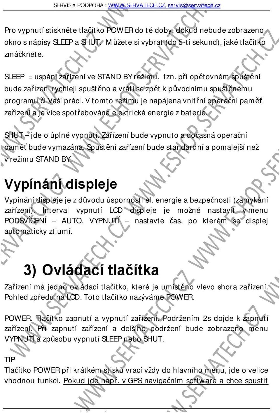 V tomto režimu je napájena vnitřní operační paměť zařízení a je více spotřebována elektrická energie z baterie. SHUT jde o úplné vypnutí. Zařízení bude vypnuto a dočasná operační paměť bude vymazána.