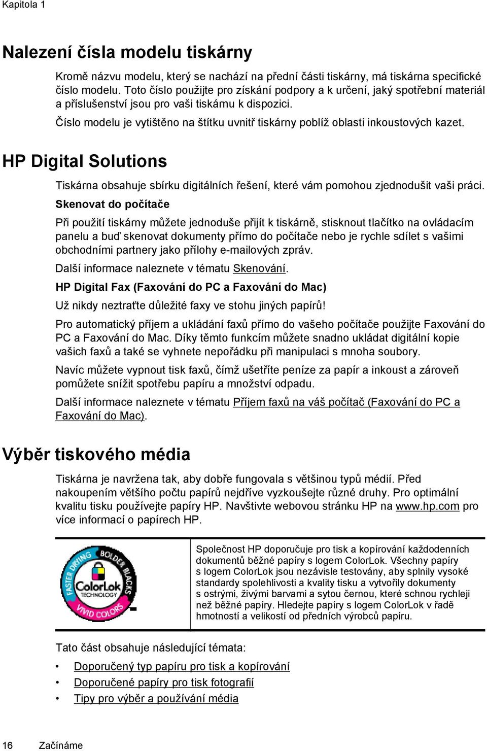 Číslo modelu je vytištěno na štítku uvnitř tiskárny poblíž oblasti inkoustových kazet. HP Digital Solutions Tiskárna obsahuje sbírku digitálních řešení, které vám pomohou zjednodušit vaši práci.