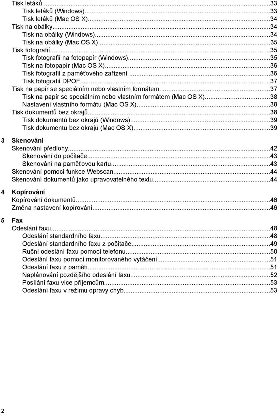 ..37 Tisk na papír se speciálním nebo vlastním formátem...37 Tisk na papír se speciálním nebo vlastním formátem (Mac OS X)...38 Nastavení vlastního formátu (Mac OS X)...38 Tisk dokumentů bez okrajů.