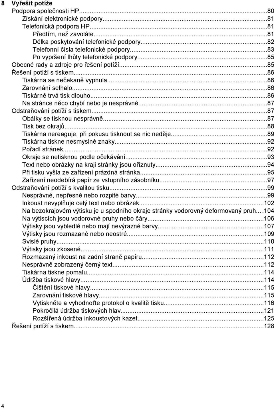 ..86 Zarovnání selhalo...86 Tiskárně trvá tisk dlouho...86 Na stránce něco chybí nebo je nesprávné...87 Odstraňování potíží s tiskem...87 Obálky se tisknou nesprávně...87 Tisk bez okrajů.