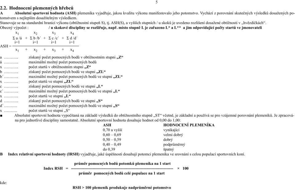 ASH(S), a vyšších stupních / u skoků je uvedeno rozlišení dosažené obtížnosti v hvězdičkách. Obecný výpočet : / u skokové discipliny se rozšiřuje, např.