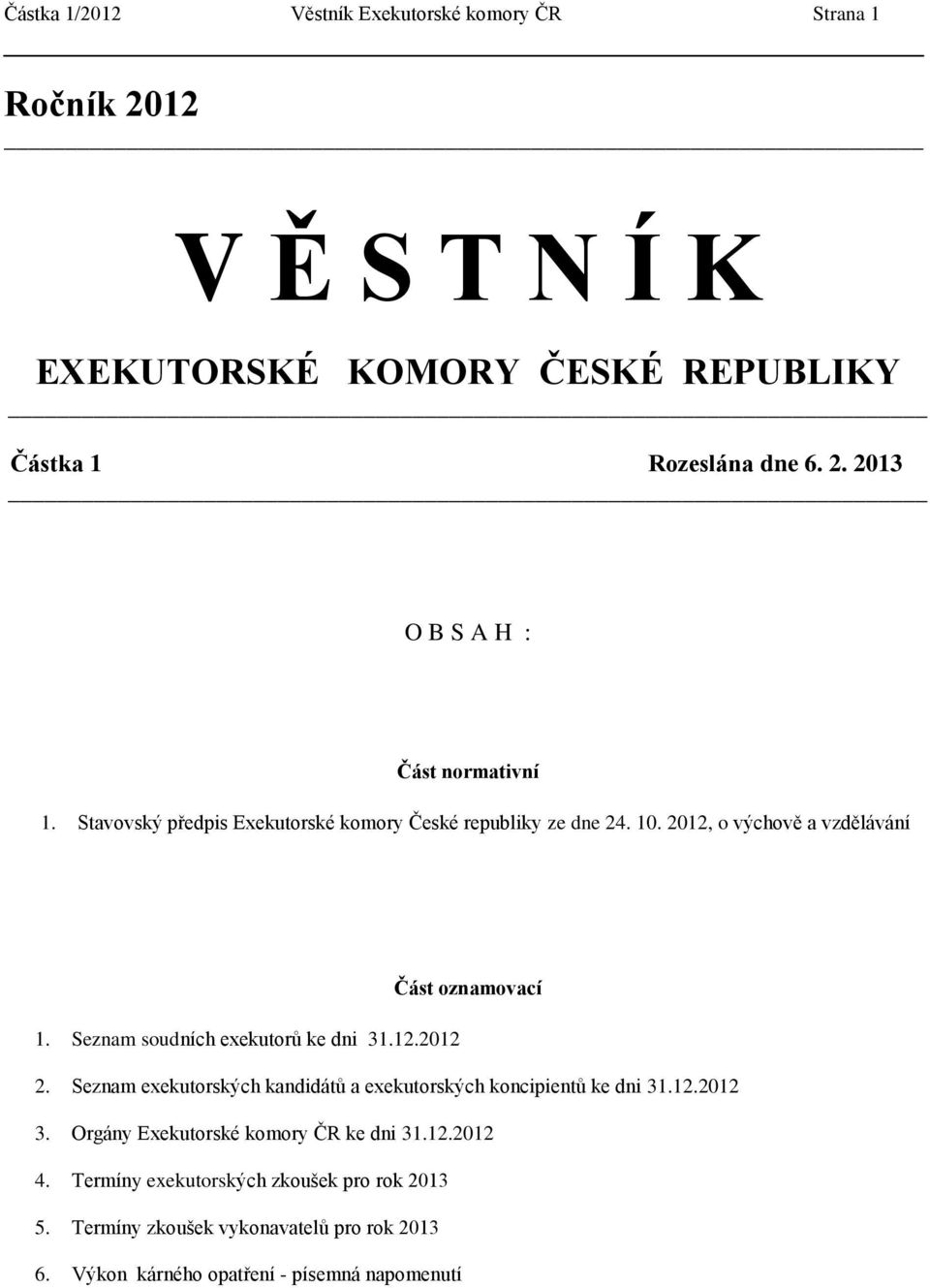 12.2012 2. Seznam exekutorských kandidátů a exekutorských koncipientů ke dni 31.12.2012 3. Orgány Exekutorské komory ČR ke dni 31.12.2012 4.