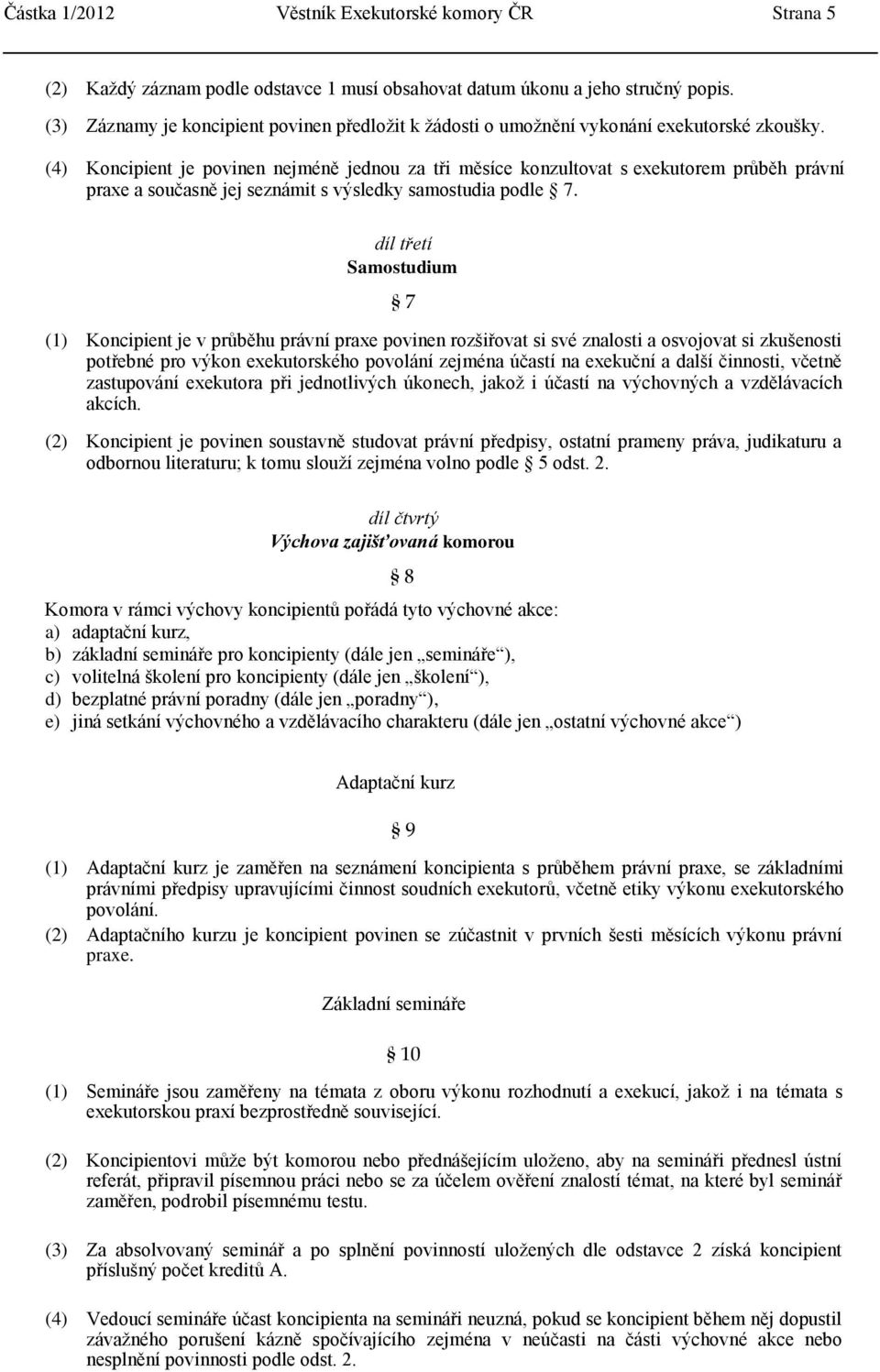 (4) Koncipient je povinen nejméně jednou za tři měsíce konzultovat s exekutorem průběh právní praxe a současně jej seznámit s výsledky samostudia podle 7.