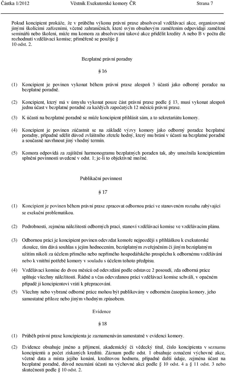 přiměřeně se použije 10 odst. 2. Bezplatné právní poradny 16 (1) Koncipient je povinen vykonat během právní praxe alespoň 3 účasti jako odborný poradce na bezplatné poradně.