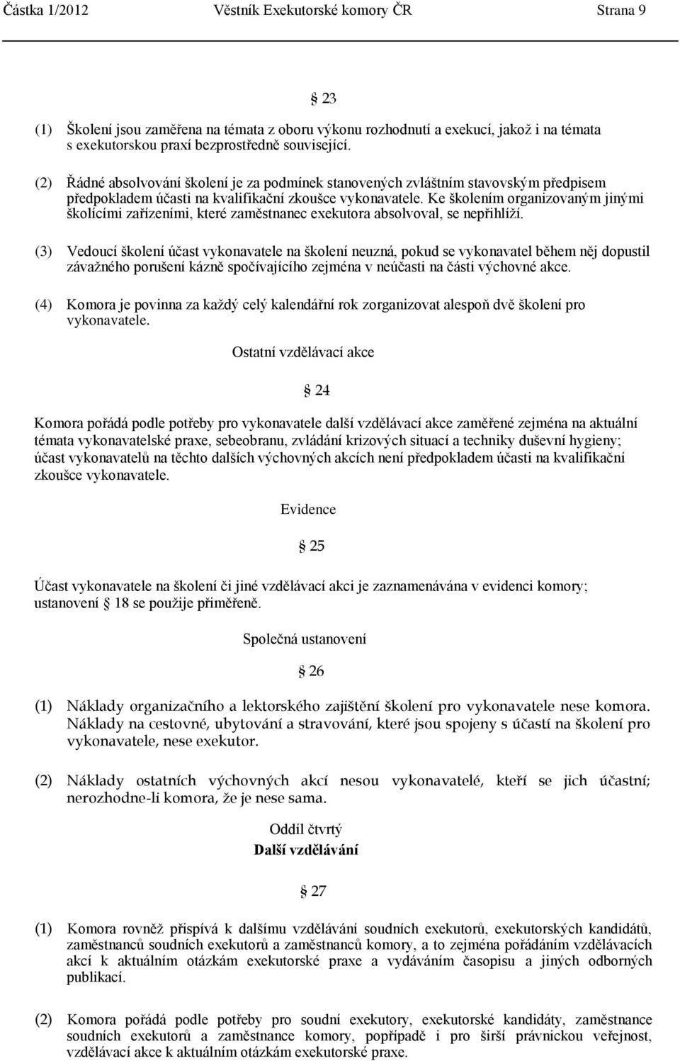 Ke školením organizovaným jinými školícími zařízeními, které zaměstnanec exekutora absolvoval, se nepřihlíží.