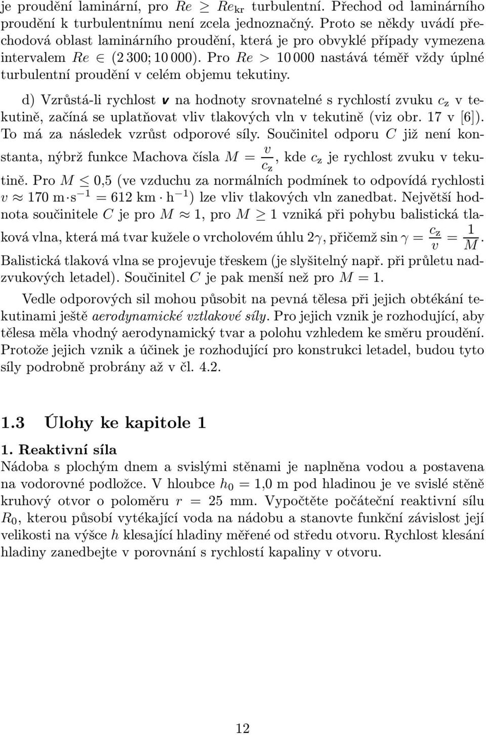 Pro Re >10000nastávátéměřvždyúplné turbulentní proudění v celém objemu tekutiny.