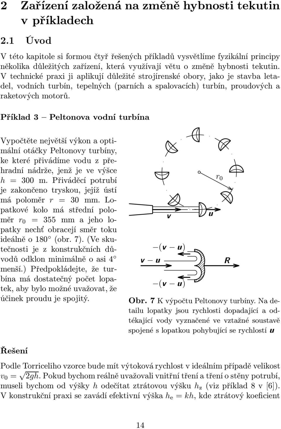 V technické praxi ji aplikují důležité strojírenské obory, jako je stavba letadel, vodních turbín, tepelných(parních a spalovacích) turbín, proudových a raketových motorů.