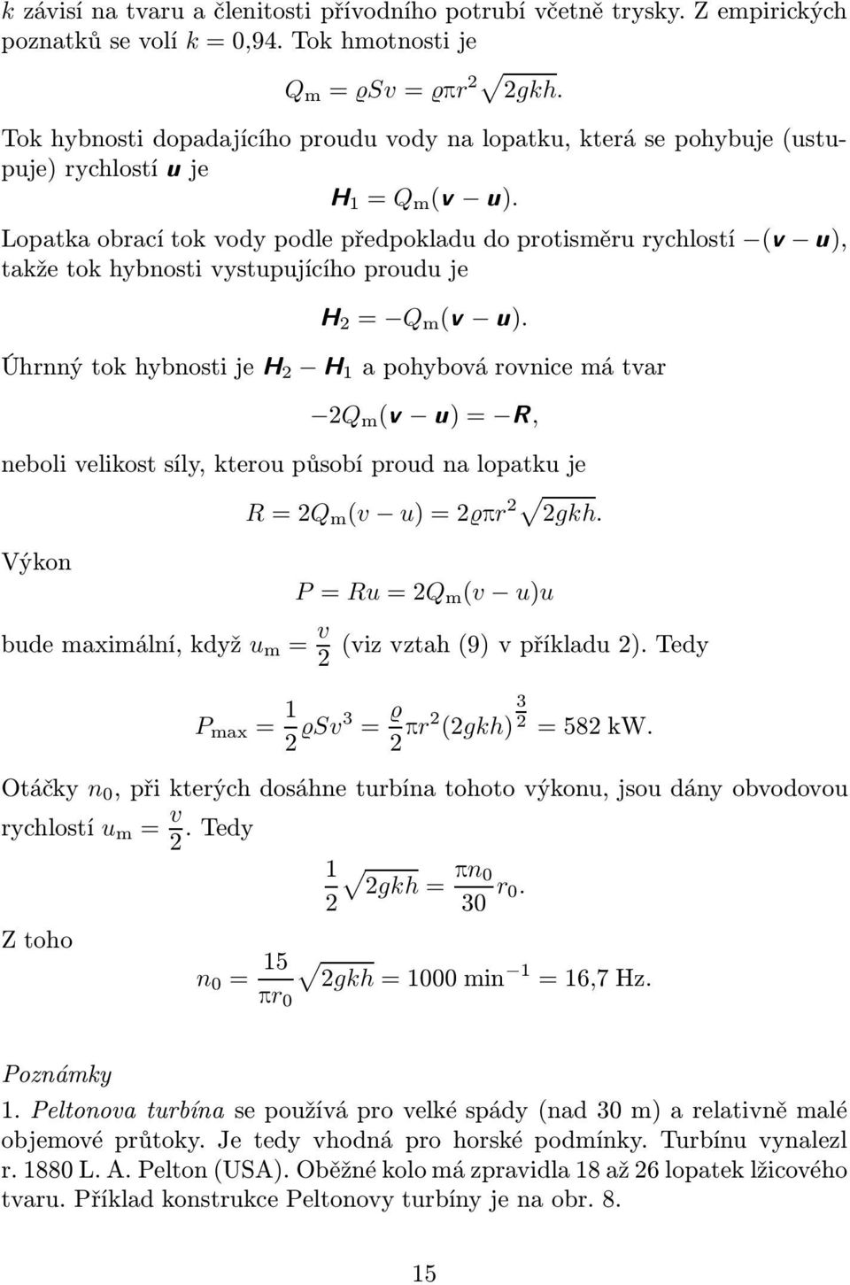 Lopatka obrací tok vody podle předpokladu do protisměru rychlostí ( ), takže tok hybnosti vystupujícího proudu je = Q m ( ).