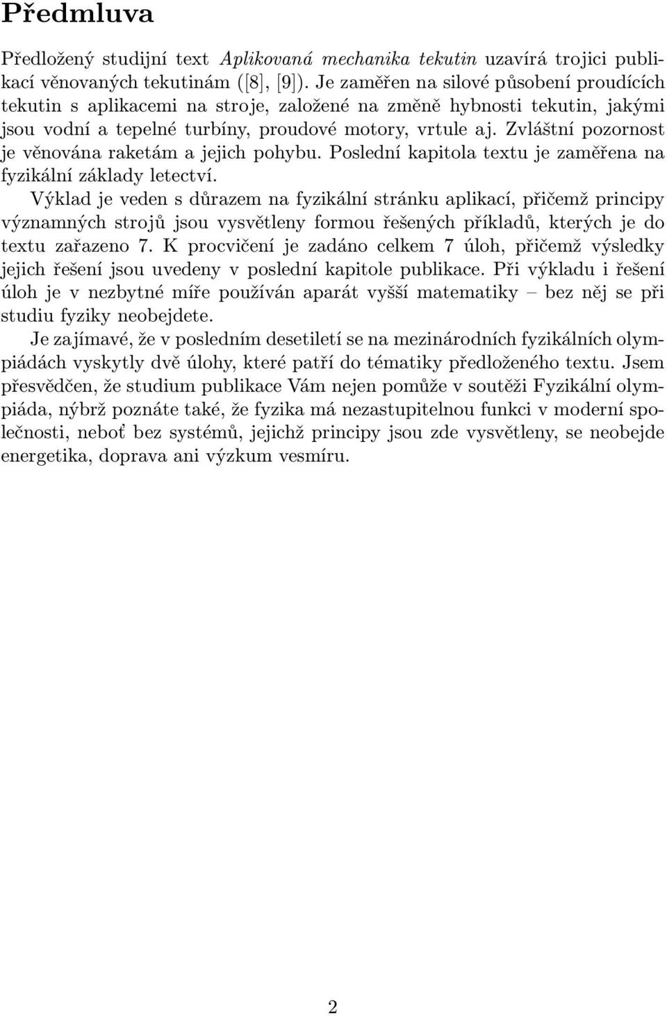 Zvláštní pozornost je věnována raketám a jejich pohybu. Poslední kapitola textu je zaměřena na fyzikální základy letectví.