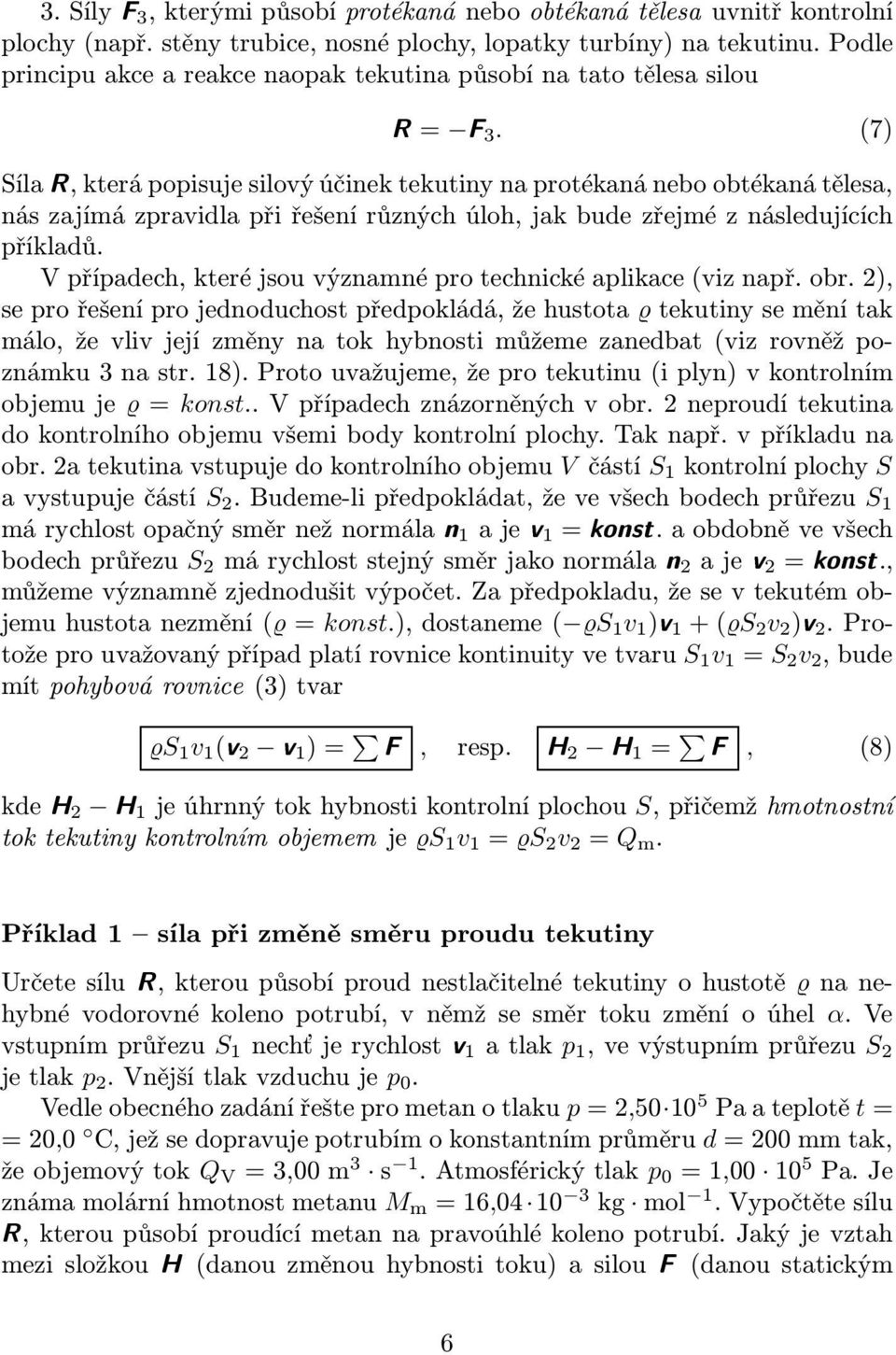 (7) Síla, která popisuje silový účinek tekutiny na protékaná nebo obtékaná tělesa, nás zajímá zpravidla při řešení různých úloh, jak bude zřejmé z následujících příkladů.