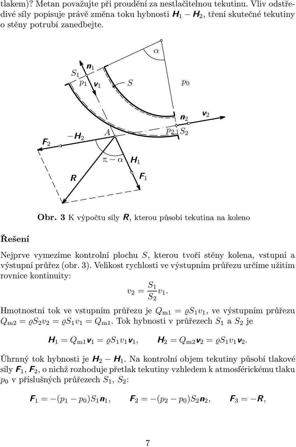 Velikost rychlosti ve výstupním průřezu určíme užitím rovnice kontinuity: v = S 1 S v 1. Hmotnostnítokvevstupnímprůřezuje Q m1 = ϱs 1 v 1,vevýstupnímprůřezu Q m = ϱs v = ϱs 1 v 1 = Q m1.