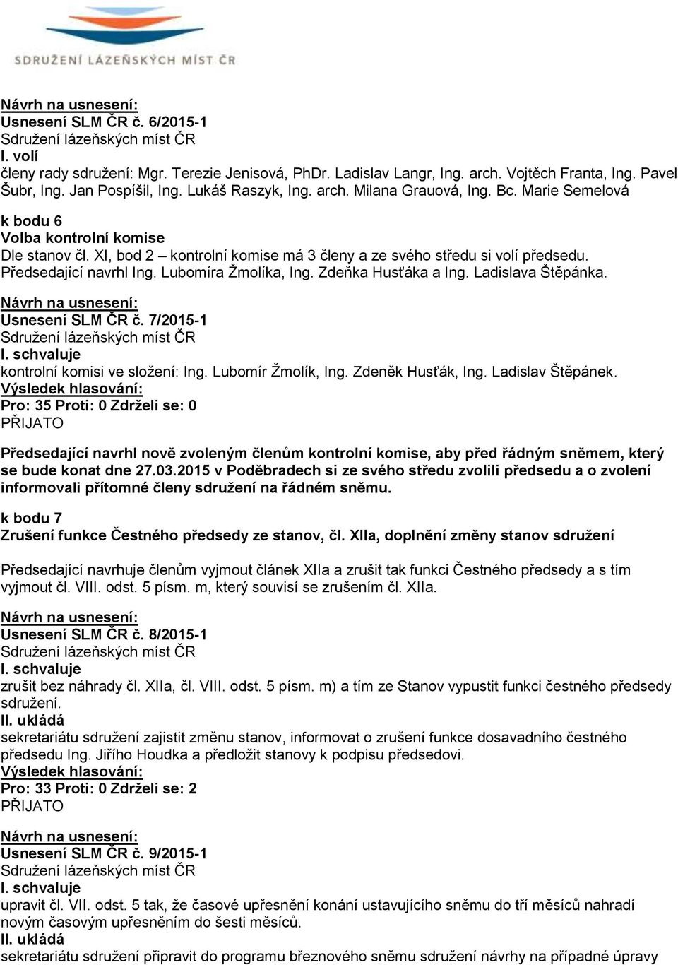 Zdeňka Husťáka a Ing. Ladislava Štěpánka. Usnesení SLM ČR č. 7/2015-1 kontrolní komisi ve složení: Ing. Lubomír Žmolík, Ing. Zdeněk Husťák, Ing. Ladislav Štěpánek.