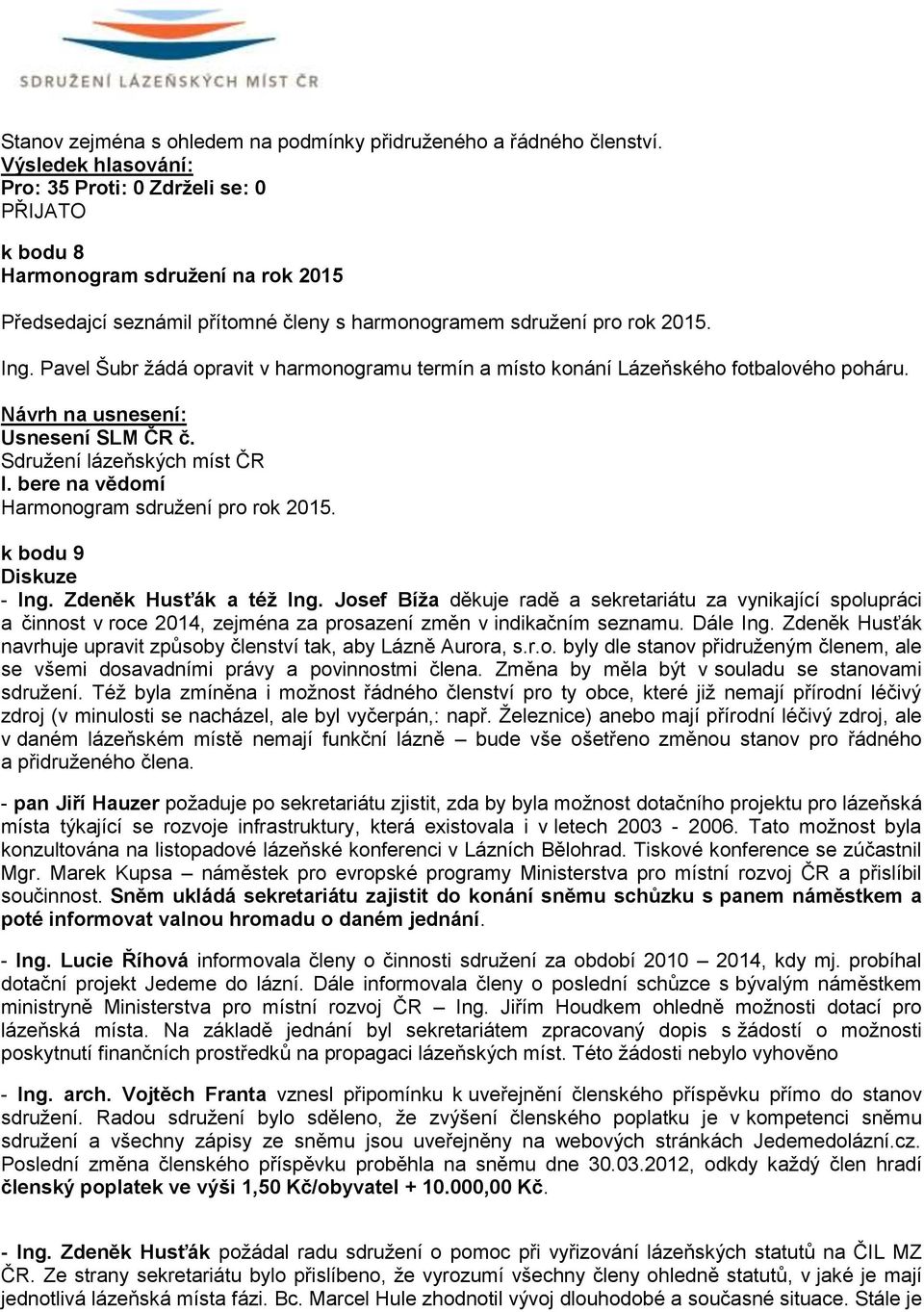 Zdeněk Husťák a též Ing. Josef Bíža děkuje radě a sekretariátu za vynikající spolupráci a činnost v roce 2014, zejména za prosazení změn v indikačním seznamu. Dále Ing.