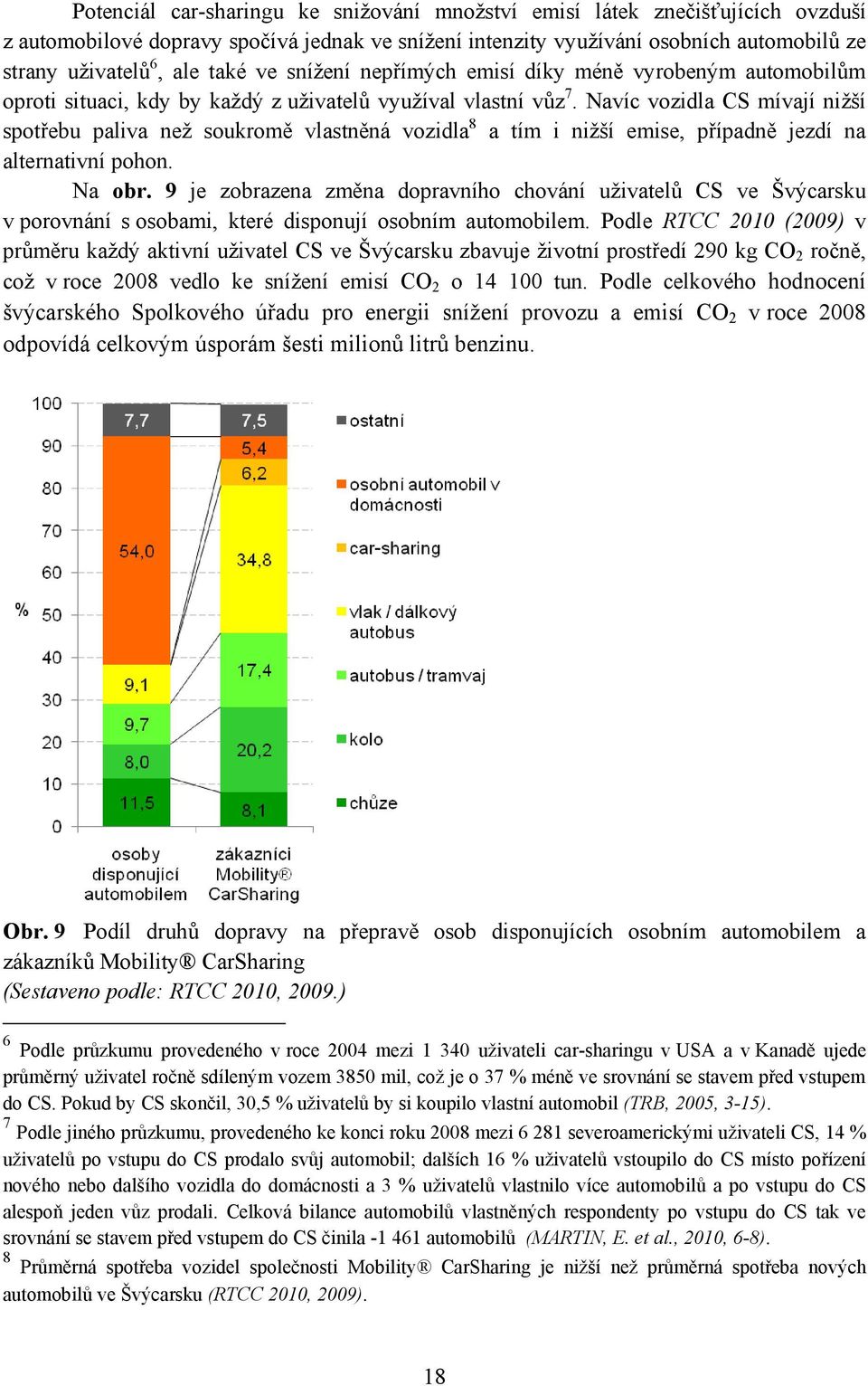 Navíc vozidla CS mívají niţší spotřebu paliva neţ soukromě vlastněná vozidla 8 a tím i niţší emise, případně jezdí na alternativní pohon. Na obr.