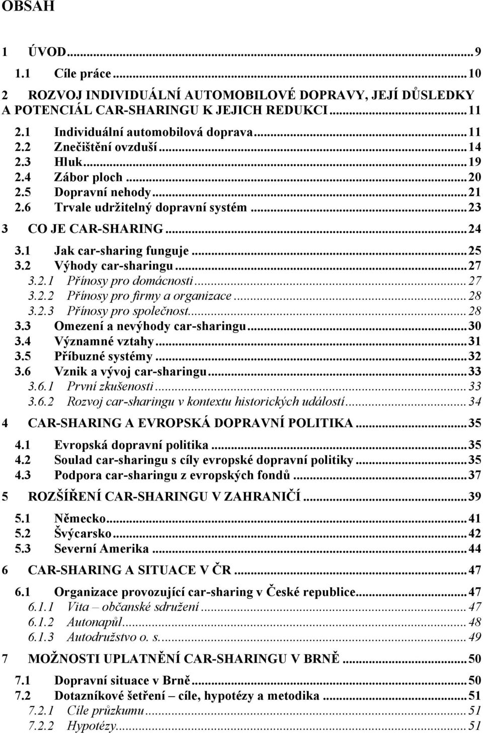 .. 27 3.2.1 Přínosy pro domácnosti... 27 3.2.2 Přínosy pro firmy a organizace... 28 3.2.3 Přínosy pro společnost... 28 3.3 Omezení a nevýhody car-sharingu... 30 3.4 Významné vztahy... 31 3.