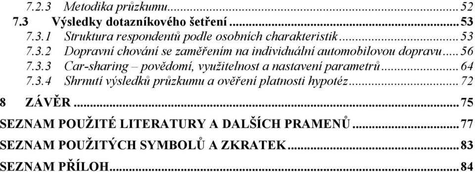 .. 64 7.3.4 Shrnutí výsledků průzkumu a ověření platnosti hypotéz... 72 8 ZÁVĚR.