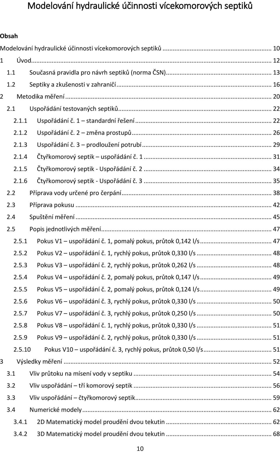 3 prodloužení potrubí... 29 2.1.4 Čtyřkomorový septik uspořádání č. 1... 31 2.1.5 Čtyřkomorový septik - Uspořádání č. 2... 34 2.1.6 Čtyřkomorový septik - Uspořádání č. 3... 35 2.