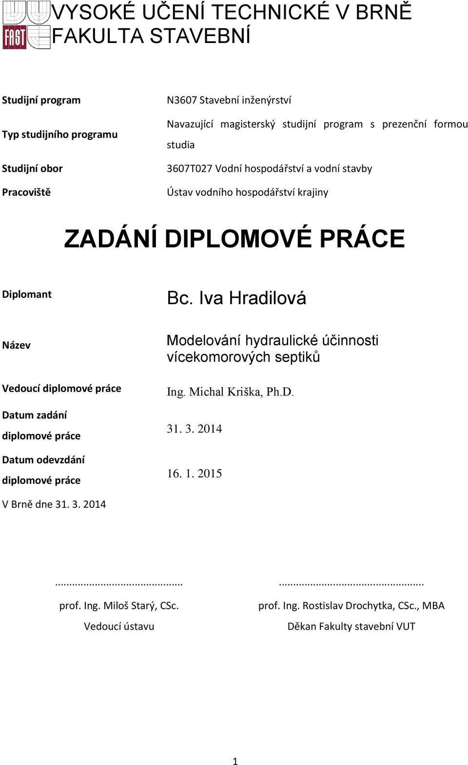 Iva Hradilová Název Vedoucí diplomové práce Datum zadání diplomové práce Datum odevzdání diplomové práce Modelování hydraulické účinnosti vícekomorových septiků Ing.