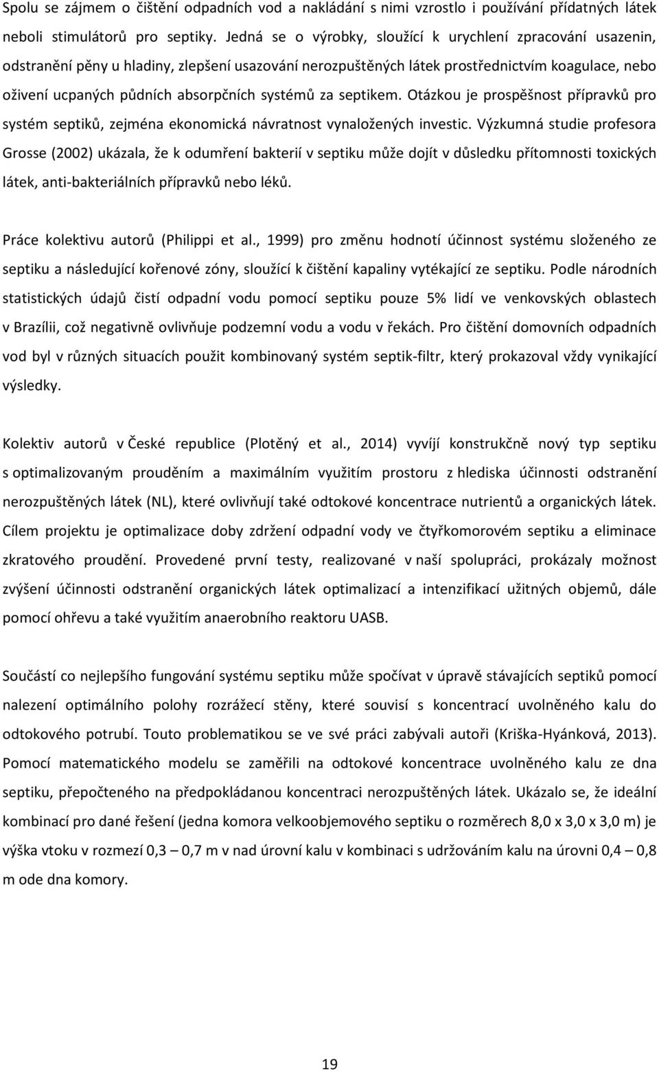 systémů za septikem. Otázkou je prospěšnost přípravků pro systém septiků, zejména ekonomická návratnost vynaložených investic.