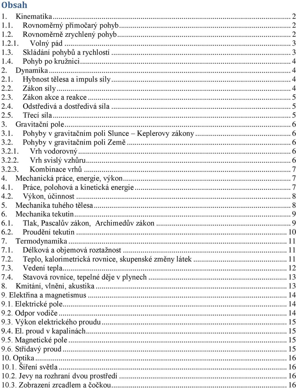 .. 6 3.2. Pohyby v gravitačním poli Země... 6 3.2.1. Vrh vodorovný... 6 3.2.2. Vrh svislý vzhůru... 6 3.2.3. Kombinace vrhů... 7 4. Mechanická práce, energie, výkon... 7 4.1. Práce, polohová a kinetická energie.