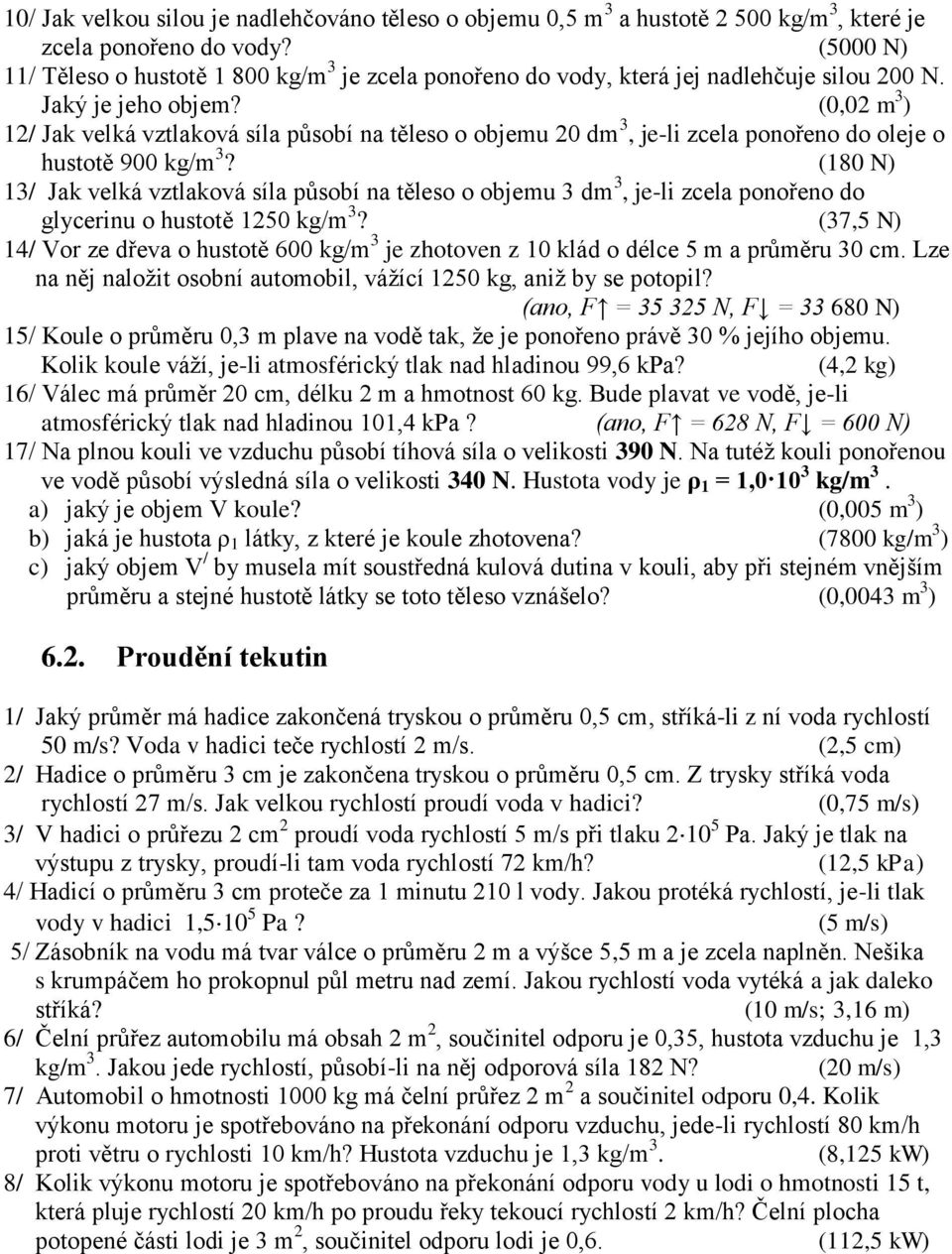 (0,02 m 3 ) 12/ Jak velká vztlaková síla působí na těleso o objemu 20 dm 3, je-li zcela ponořeno do oleje o hustotě 900 kg/m 3?