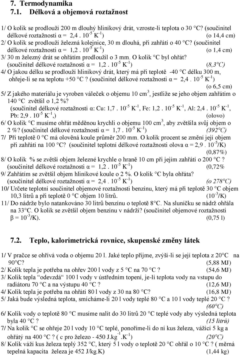 10-5 K -1 ) (o 1,4 cm) 3/ 30 m ţelezný drát se ohřátím prodlouţil o 3 mm. O kolik C byl ohřát? (součinitel délkové roztaţnosti α = 1,2.