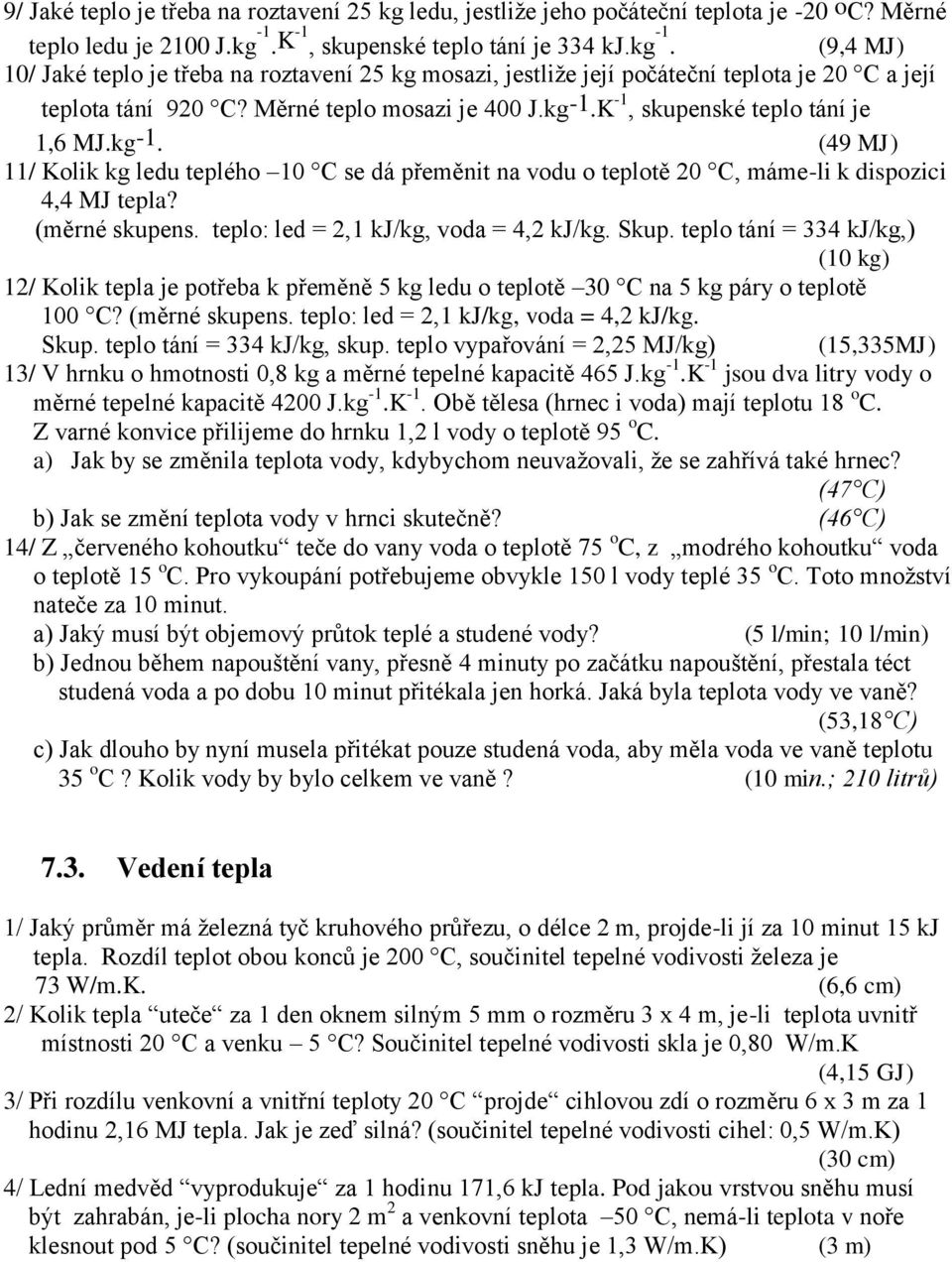 kg-1.K -1, skupenské teplo tání je 1,6 MJ.kg-1. (49 MJ) 11/ Kolik kg ledu teplého 10 C se dá přeměnit na vodu o teplotě 20 C, máme-li k dispozici 4,4 MJ tepla? (měrné skupens.