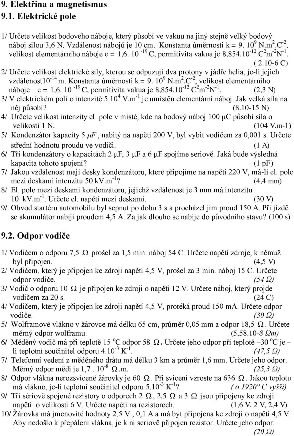 10-6 C) 2/ Určete velikost elektrické síly, kterou se odpuzují dva protony v jádře helia, je-li jejich vzdálenost10-14 m. Konstanta úměrnosti k = 9. 10 9 N.m 2.