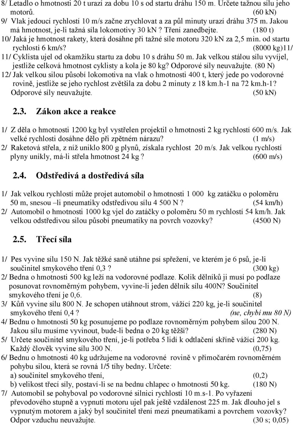 (8000 kg)11/ 11/ Cyklista ujel od okamţiku startu za dobu 10 s dráhu 50 m. Jak velkou stálou sílu vyvíjel, jestliţe celková hmotnost cyklisty a kola je 80 kg? Odporové síly neuvaţujte.