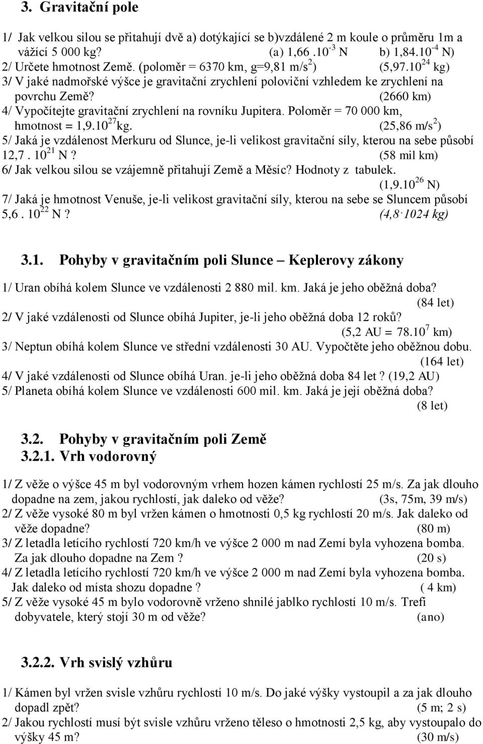 (2660 km) 4/ Vypočítejte gravitační zrychlení na rovníku Jupitera. Poloměr = 70 000 km, hmotnost = 1,9.10 27 kg.