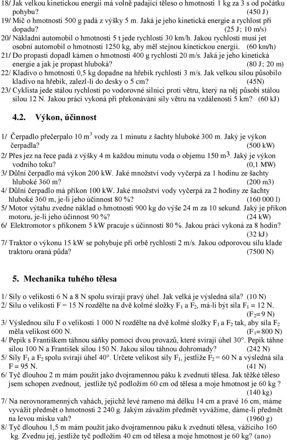 Jakou rychlostí musí jet osobní automobil o hmotnosti 1250 kg, aby měl stejnou kinetickou energii. (60 km/h) 21/ Do propasti dopadl kámen o hmotnosti 400 g rychlostí 20 m/s.