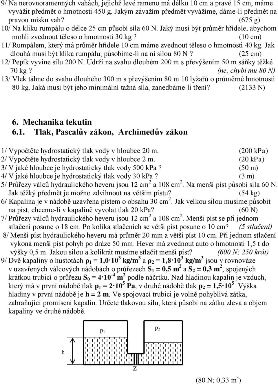 (10 cm) 11/ Rumpálem, který má průměr hřídele 10 cm máme zvednout těleso o hmotnosti 40 kg. Jak dlouhá musí být klika rumpálu, působíme-li na ni silou 80 N? (25 cm) 12/ Pepík vyvine sílu 200 N.